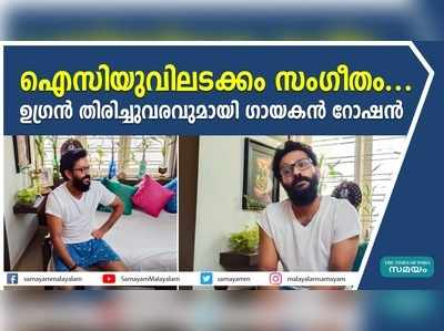 ഐസിയുവിലടക്കം സംഗീതം... ഉഗ്രന്‍ തിരിച്ചുവരവുമായി ഗായകന്‍ റോഷന്‍