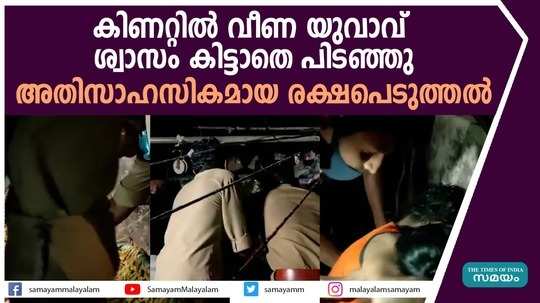 കിണറ്റില്‍ വീണ യുവാവ് ശ്വാസം കിട്ടാതെ പിടഞ്ഞു.. അതിസാഹസികമായ രക്ഷപെടുത്തല്‍