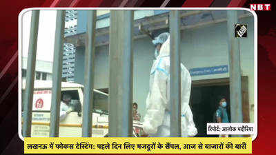 लखनऊ में फोकस टेस्टिंग- पहले दिन लिए मजदूरों के सैंपल, आज से बाजारों की बारी