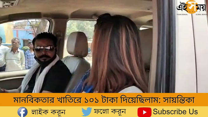 মানবিকতার খাতিরে ১০১ টাকা দিয়েছিলাম,  স্বীকারোক্তি সায়ন্তিকার