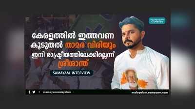 ഇത്തവണ കേരളത്തില്‍ കൂടുതല്‍ താമര വിരിയും; ഇനി രാഷ്ട്രീയത്തിലേക്കില്ലെന്ന് ശ്രീശാന്ത്, എക്‌സ്‌ക്ലൂസീവ് വീഡിയോ