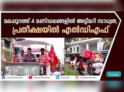 മലപ്പുറത്ത് 4 മണ്ഡലങ്ങളില്‍ അട്ടിമറി സാധ്യത, പ്രതീക്ഷയില്‍ എല്‍ഡിഎഫ്