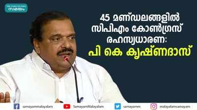 45 മണ്ഡലങ്ങളിൽ സിപിഎം- കോൺഗ്രസ് രഹസ്യധാരണ പി കെ കൃഷ്ണദാസ്