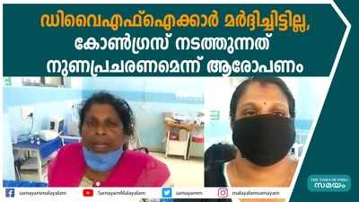 ഡിവൈഎഫ്ഐക്കാർ മർദ്ദിച്ചിട്ടില്ല, കോൺഗ്രസ് നടത്തുന്നത് നുണപ്രചരണമെന്ന് ആരോപണം