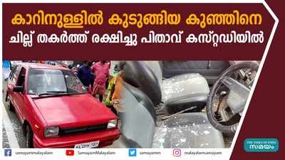 കാറിനുള്ളിൽ കുടുങ്ങിയ കുഞ്ഞിനെ ചില്ല് തകർത്ത് രക്ഷിച്ചു; പിതാവ് കസ്റ്റഡിയിൽ