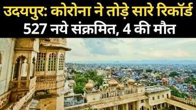 Udaipur: कोरोना ने तोड़े सारे रिकॉर्ड, एक ही दिन में 527 नये मरीजए 4 की मौत, एक्टिव केस 3 हजार के करीब