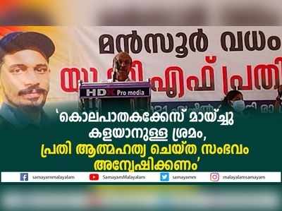 കൊലപാതകക്കേസ് മായ്ച്ചു കളയാനുള്ള ശ്രമം, പ്രതി ആത്മഹത്യ ചെയ്ത സംഭവം അന്വേഷിക്കണം