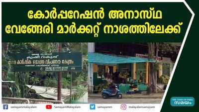 കോർപ്പറേഷൻ അനാസ്ഥ; വേങ്ങേരി മാർക്കറ്റ് നാശത്തിലേക്ക്