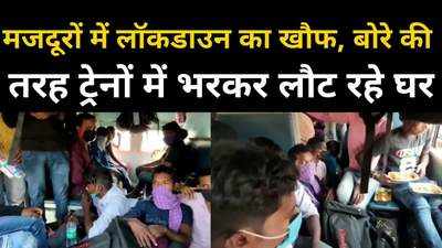 Lockdown Fear News : ट्रेनों में पैर रखने की जगह नहीं, बोरे की तरह भरकर लौट रहे बिहार-यूपी के मजदूर