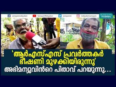 ആര്‍എസ്എസ് പ്രവര്‍ത്തകര്‍ ഭീഷണി മുഴക്കിയിരുന്നു, അഭിമന്യുവിന്‍റെ പിതാവ് പറയുന്നു... വീഡിയോ കാണാം