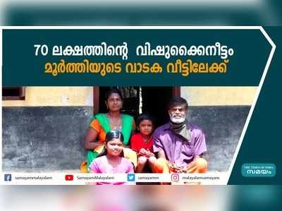 70 ലക്ഷത്തിന്‍റെ വിഷുക്കൈനീട്ടം മൂര്‍ത്തിയുടെ വാടക വീട്ടിലേക്ക്