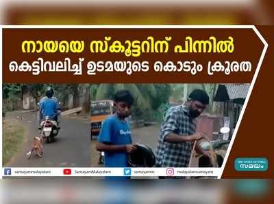 നായയെ സ്‌കൂട്ടറിന് പിന്നില്‍ കെട്ടിവലിച്ച് ഉടമയുടെ കൊടും ക്രൂരത