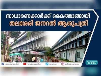 സാധാരണക്കാർക്ക് കൈത്താങ്ങായി  തലശേരി ജനറൽ ആശുപത്രി