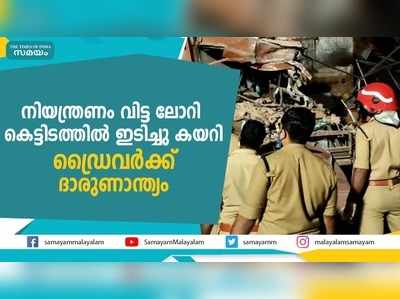 നിയന്ത്രണം വിട്ട ലോറി  കെട്ടിടത്തിൽ ഇടിച്ചു കയറി,  ഡ്രൈവർക്ക് ദാരുണാന്ത്യം