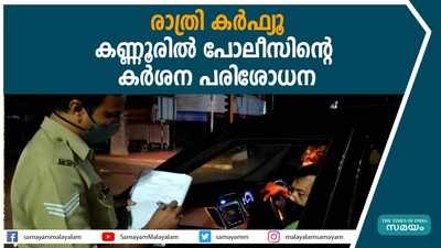 രാത്രി കർഫ്യൂ: കണ്ണൂരിൽ പോലീസിൻ്റെ കർശന പരിശോധന