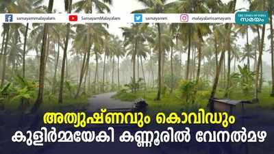 അത്യുഷ്ണവും കൊവിഡും; കുളിര്‍മ്മയേകി കണ്ണൂരില്‍ വേനല്‍മഴ