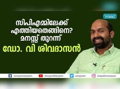 അമ്മാവന്മാര്‍ ബിജെപിക്കാര്‍... എന്നിട്ടും സിപിഎമ്മിലേക്കെത്തിയതെങ്ങിനെ? മനസ്സ് തുറന്ന് ഡോ. വി ശിവദാസന്‍