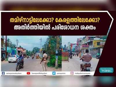 തമിഴ്നാട്ടിലേക്കോ? കേരളത്തിലേക്കോ?  അതിർത്തിയിൽ പരിശോധന ശക്തം  