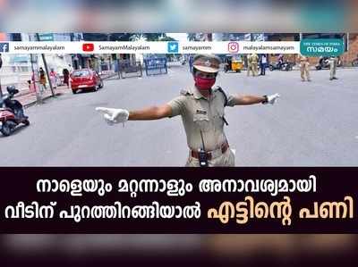 നാളെയും മറ്റന്നാളും അനാവശ്യമായി വീടിന് പുറത്തിറങ്ങിയാല്‍ എട്ടിന്‍റെ പണി