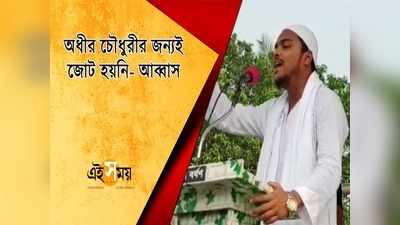 অধীর চৌধুরীর জন্যই জোট হয়নি- আব্বাস