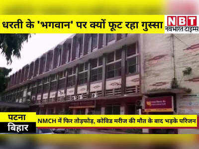 Bihar Coronavirus News : पटना NMCH में फिर से तोड़फोड़, कोविड मरीज की मौत के बाद भड़के परिजन