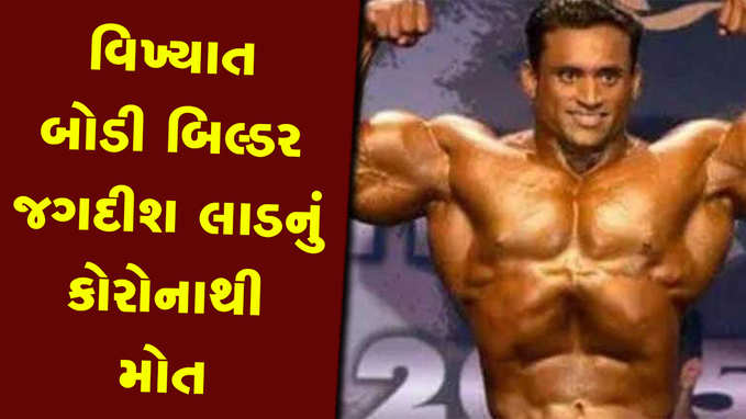 વડોદરાના જાણીતા બોડી બિલ્ડર જગદીશ લાડને કોરોના ભરખી ગયો 