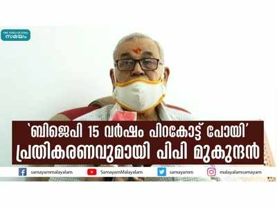 ബിജെപി 15 വര്‍ഷം പിറകോട്ട് പോയി, പ്രതികരണവുമായി പിപി മുകുന്ദന്‍, വീഡിയോ കാണാം