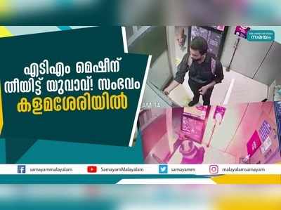 എടിഎം മെഷീന് തീയിട്ട് യുവാവ്!  സംഭവം കളമശേരിയിൽ 