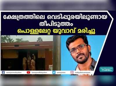 ക്ഷേത്രത്തിലെ വെടിപ്പുരയിലുണ്ടായ തീപിടുത്തം; പൊള്ളലേറ്റ യുവാവ് മരിച്ചു