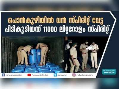 പൊന്‍കുഴിയില്‍ വന്‍ സ്പിരിറ്റ് വേട്ട; പിടികൂടിയത് 11000 ലിറ്ററോളം സ്പിരിറ്റ്