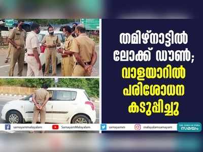 തമിഴ്‌നാട്ടില്‍ ലോക്ക് ഡൗണ്‍; വാളയാറില്‍ പരിശോധന കടുപ്പിച്ചു