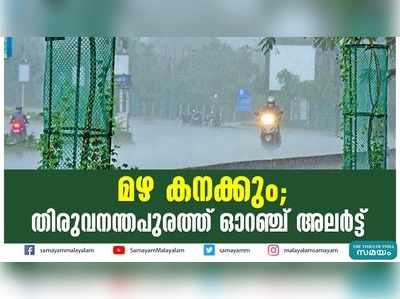 മഴ കനക്കും; തിരുവനന്തപുരത്ത് ഓറഞ്ച് അലർട്ട്