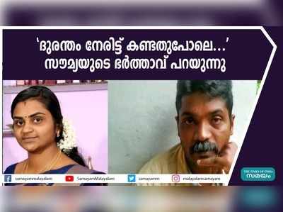 ദുരന്തം നേരിട്ട് കണ്ടതുപോലെയെന്ന് സൗമ്യയുടെ ഭർത്താവ്