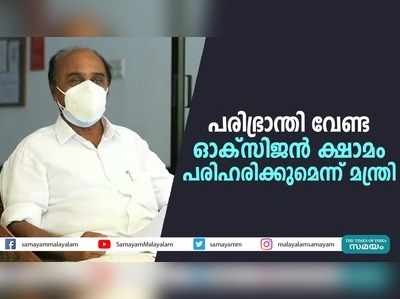 പരിഭ്രാന്തി വേണ്ട; ഓക്‌സിജന്‍ ക്ഷാമം പരിഹരിക്കുമെന്ന് മന്ത്രി 