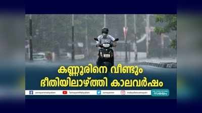 കണ്ണൂരിനെ വീണ്ടും ഭീതിയിലാഴ്ത്തി കാലവർഷം, വീഡിയോ കാണാം