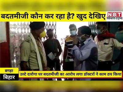 West Champaran News : खुद देखिए बगहा में बदतमीजी कौन कर रहा? दारोगा या फिर ये प्रभारी और डॉक्टर