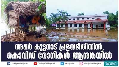 അപ്പർ കുട്ടനാട് പ്രളയഭീതിയിൽ, കൊവിഡ് രോഗികൾ ആശങ്കയിൽ