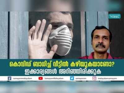 കൊവിഡ് ബാധിച്ച് വീട്ടില്‍ കഴിയുകയാണോ? ഇക്കാര്യങ്ങള്‍ അറിഞ്ഞിരിക്കുക