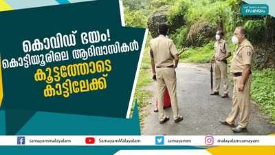 കൊവിഡ് ഭയം!  കൊട്ടിയൂരിലെ ആദിവാസികൾ കൂട്ടത്തോടെ കാട്ടിലേക്ക്