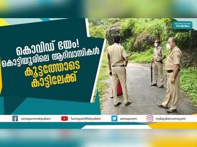 കൊവിഡ് ഭയം!  കൊട്ടിയൂരിലെ ആദിവാസികൾ കൂട്ടത്തോടെ കാട്ടിലേക്ക്