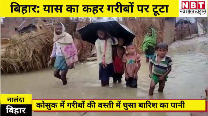 Yaas Video : नालंदा जिले में यास का कहर गरीबों पर टूटा, बस्ती में आई बाढ़