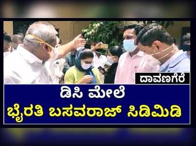 ದಾವಣಗೆರೆ: ಡಿಸಿ ಮೇಲೆ ಭೈರತಿ ಬಸವರಾಜ್‌ ಸಿಡಿಮಿಡಿ