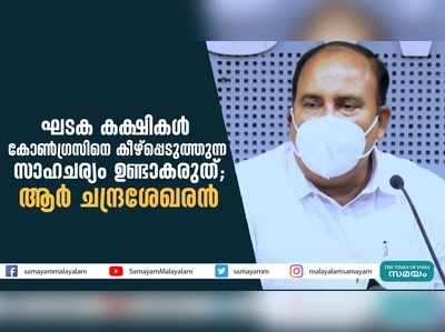 ഘടക കക്ഷികള്‍ കോണ്‍ഗ്രസിനെ കീഴ്‌പ്പെടുത്തുന്ന സാഹചര്യം ഉണ്ടാകരുത്; ആര്‍ ചന്ദ്രശേഖരന്‍