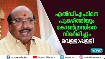 എല്‍ഡിഎഫിനെ പുകഴ്ത്തിയും കോണ്‍ഗ്രസിനെ വിമര്‍ശിച്ചും വെള്ളാപ്പള്ളി