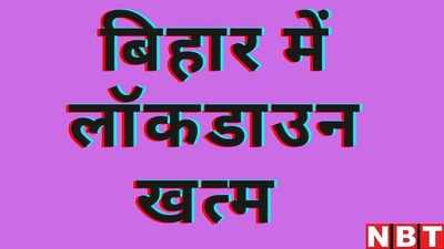 Bihar Lockdown Ends : बिहार में लॉकडाउन कुछ प्रतिबंधों के साथ खत्म, यहां जानिए नए नियम