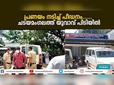 പ്രണയം നടിച്ച് പീഡനം..... ചടയമംഗലത്ത് യുവാവ് പിടിയില്‍