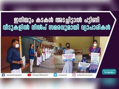 ഇനിയും കടകള്‍ അടച്ചിട്ടാല്‍ പട്ടിണി; വീടുകളില്‍ നില്‍പ് സമരവുമായി വ്യാപാരികള്‍