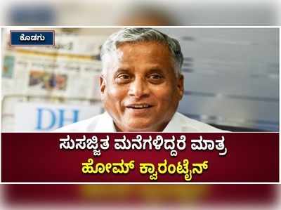 ಸುಸಜ್ಜಿತ ಮನೆಗಳಿದ್ದರೆ ಮಾತ್ರ ಹೋಮ್ ಕ್ವಾರಂಟೈನ್‌ಗೆ ಅವಕಾಶ: ಕೊಡಗು ಜಿಲ್ಲಾಡಳಿತಕ್ಕೆ ಸಚಿವ ಸೋಮಣ್ಣ ಸೂಚನೆ