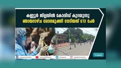 കണ്ണൂർ ജില്ലയിൽ കൊവിഡ് കുറയുന്നു; ഞായറാഴ്ച രോഗമുക്തി നേടിയത് 672 പേർ, വീഡിയോ കാണാം