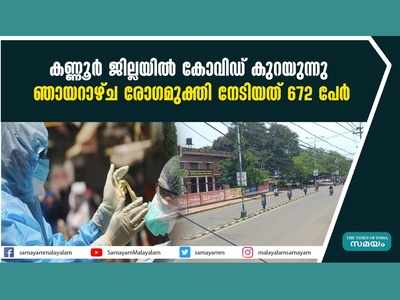 കണ്ണൂർ ജില്ലയിൽ കൊവിഡ് കുറയുന്നു; ഞായറാഴ്ച രോഗമുക്തി നേടിയത് 672 പേർ, വീഡിയോ കാണാം